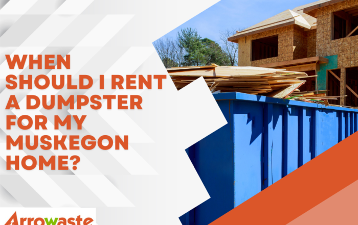 Should I Rent A Dumpster For My Muskegon Home | Arrowaste